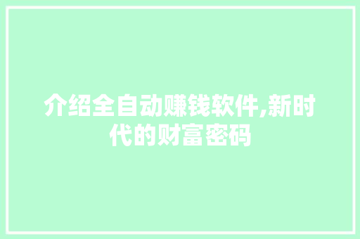 介绍全自动赚钱软件,新时代的财富密码