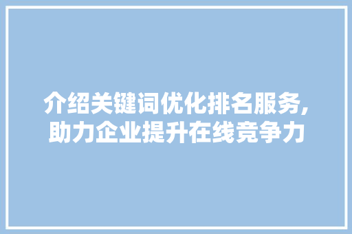 介绍关键词优化排名服务,助力企业提升在线竞争力 植物种类