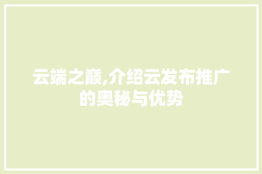 云端之巅,介绍云发布推广的奥秘与优势 农业常识