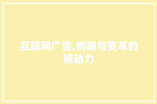 互联网广告,创新与变革的驱动力 种植技巧