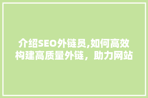 介绍SEO外链员,如何高效构建高质量外链，助力网站优化