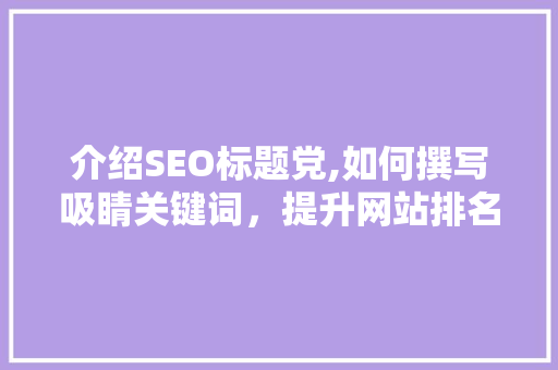 介绍SEO标题党,如何撰写吸睛关键词，提升网站排名！