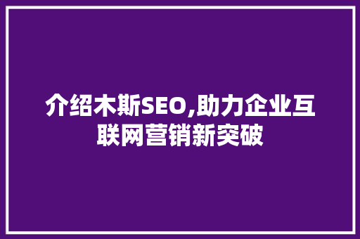 介绍木斯SEO,助力企业互联网营销新突破