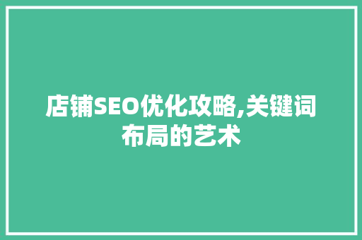 店铺SEO优化攻略,关键词布局的艺术 番茄种植技巧