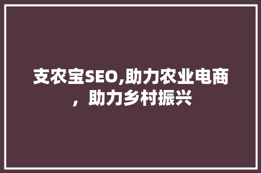 支农宝SEO,助力农业电商，助力乡村振兴 种植技巧