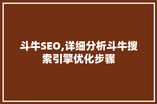 斗牛SEO,详细分析斗牛搜索引擎优化步骤