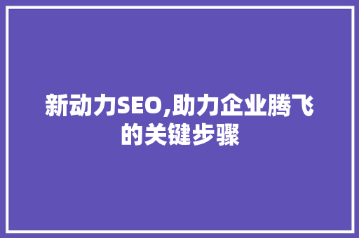 新动力SEO,助力企业腾飞的关键步骤 番茄种植技巧