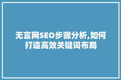 无言网SEO步骤分析,如何打造高效关键词布局
