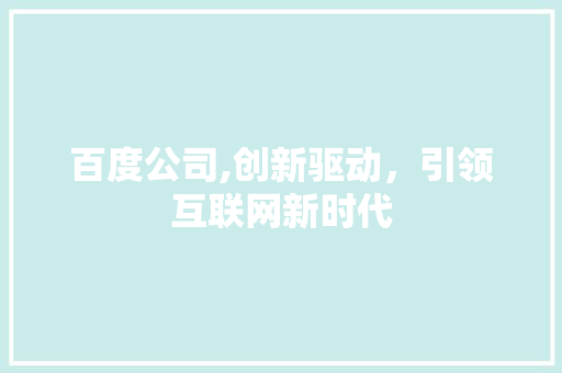 百度公司,创新驱动，引领互联网新时代 农业常识