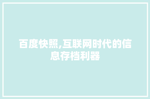 百度快照,互联网时代的信息存档利器 种植技巧