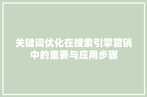 关键词优化在搜索引擎营销中的重要与应用步骤
