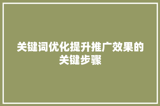 关键词优化提升推广效果的关键步骤 土壤施肥 关键词优化提升推广效果的关键步骤 土壤施肥