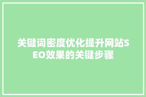 关键词密度优化提升网站SEO效果的关键步骤