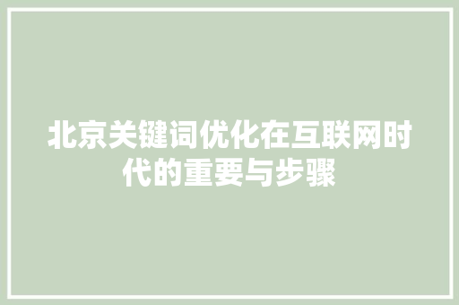 北京关键词优化在互联网时代的重要与步骤