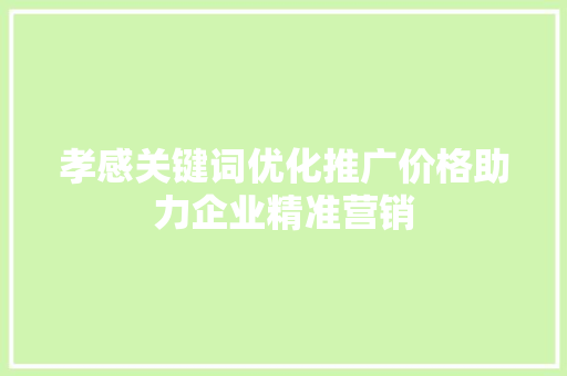 孝感关键词优化推广价格助力企业精准营销