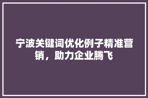 宁波关键词优化例子精准营销，助力企业腾飞 植物种类