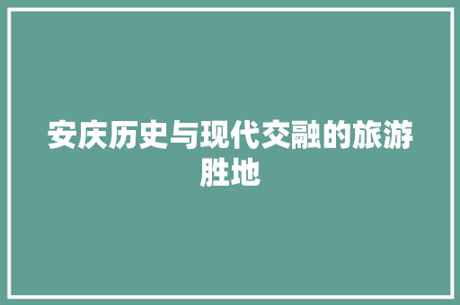 安庆历史与现代交融的旅游胜地