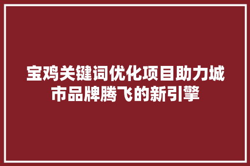 宝鸡关键词优化项目助力城市品牌腾飞的新引擎 植物种类