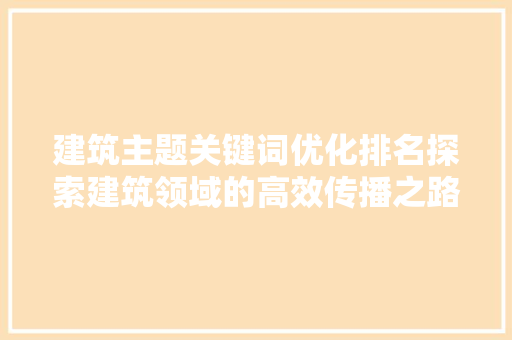 建筑主题关键词优化排名探索建筑领域的高效传播之路 农业常识