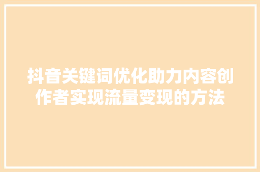 抖音关键词优化助力内容创作者实现流量变现的方法 番茄种植技巧