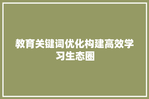 教育关键词优化构建高效学习生态圈