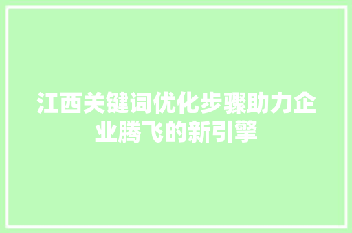 江西关键词优化步骤助力企业腾飞的新引擎