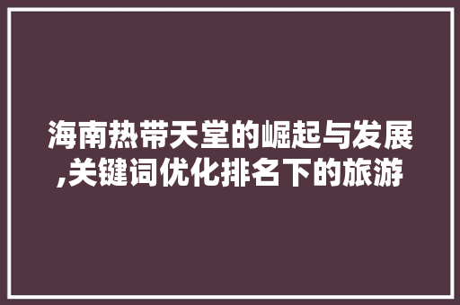 海南热带天堂的崛起与发展,关键词优化排名下的旅游胜地 花朵知识