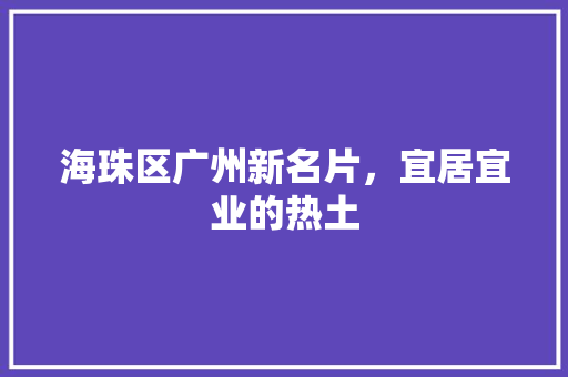 海珠区广州新名片，宜居宜业的热土