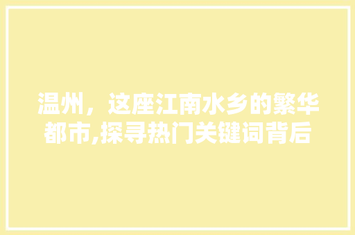 温州，这座江南水乡的繁华都市,探寻热门关键词背后的温州魅力