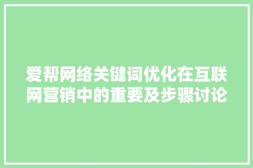 爱帮网络关键词优化在互联网营销中的重要及步骤讨论 农业常识
