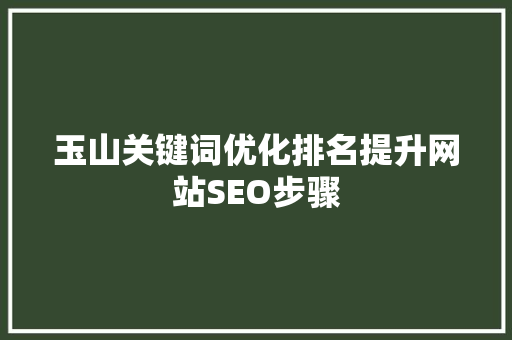 玉山关键词优化排名提升网站SEO步骤 农业常识