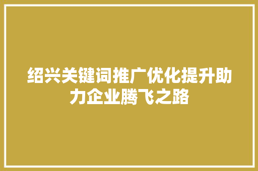 绍兴关键词推广优化提升助力企业腾飞之路 土壤施肥