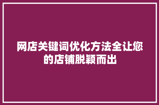 网店关键词优化方法全让您的店铺脱颖而出 种植技巧