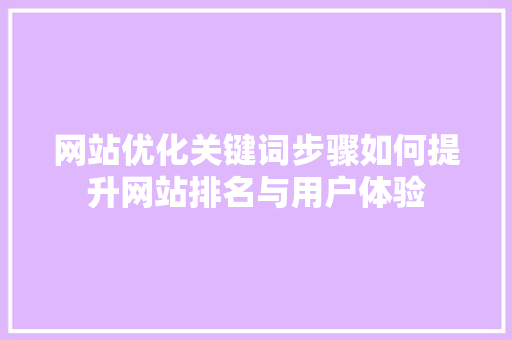 网站优化关键词步骤如何提升网站排名与用户体验 土壤施肥