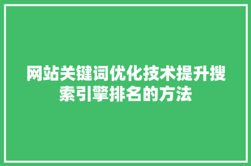 网站关键词优化技术提升搜索引擎排名的方法 农业常识