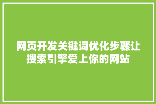 网页开发关键词优化步骤让搜索引擎爱上你的网站 农业常识