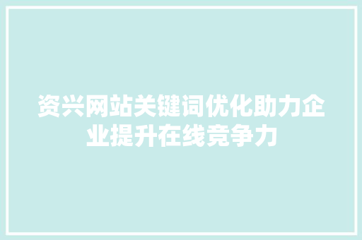 资兴网站关键词优化助力企业提升在线竞争力 种植技巧 资兴网站关键词优化助力企业提升在线竞争力 种植技巧