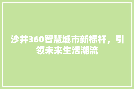 沙井360智慧城市新标杆，引领未来生活潮流 花朵知识