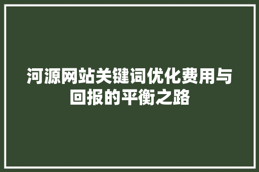 河源网站关键词优化费用与回报的平衡之路 植物种类