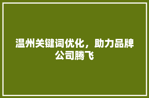 温州关键词优化，助力品牌公司腾飞 番茄种植技巧