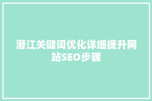 潜江关键词优化详细提升网站SEO步骤 花朵知识