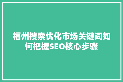 福州搜索优化市场关键词如何把握SEO核心步骤