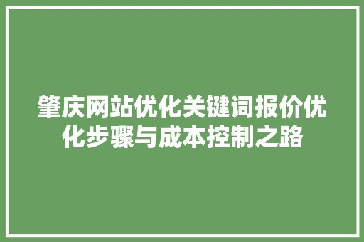 肇庆网站优化关键词报价优化步骤与成本控制之路 花朵知识