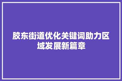 胶东街道优化关键词助力区域发展新篇章 花朵知识