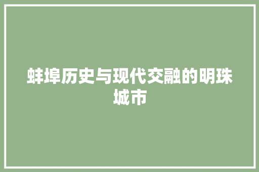 蚌埠历史与现代交融的明珠城市 农业常识