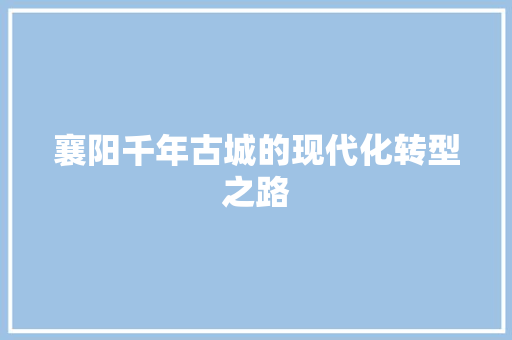 襄阳千年古城的现代化转型之路 番茄种植技巧
