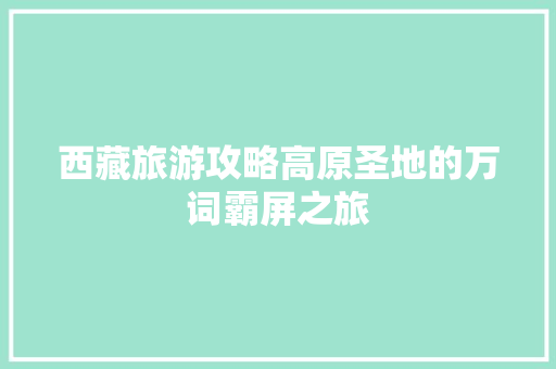 西藏旅游攻略高原圣地的万词霸屏之旅