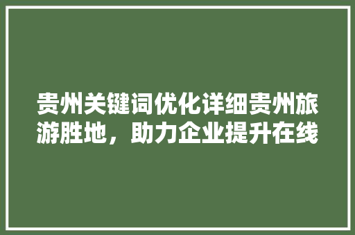 贵州关键词优化详细贵州旅游胜地，助力企业提升在线曝光率
