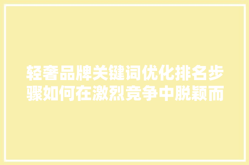 轻奢品牌关键词优化排名步骤如何在激烈竞争中脱颖而出 植物种类