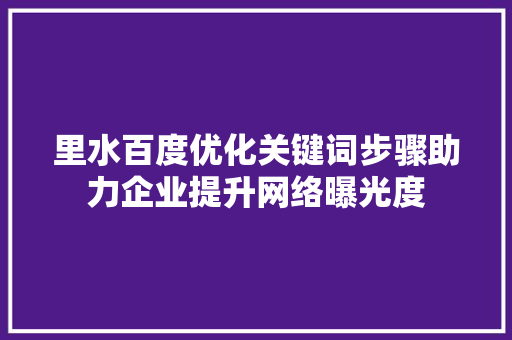 里水百度优化关键词步骤助力企业提升网络曝光度 农业常识